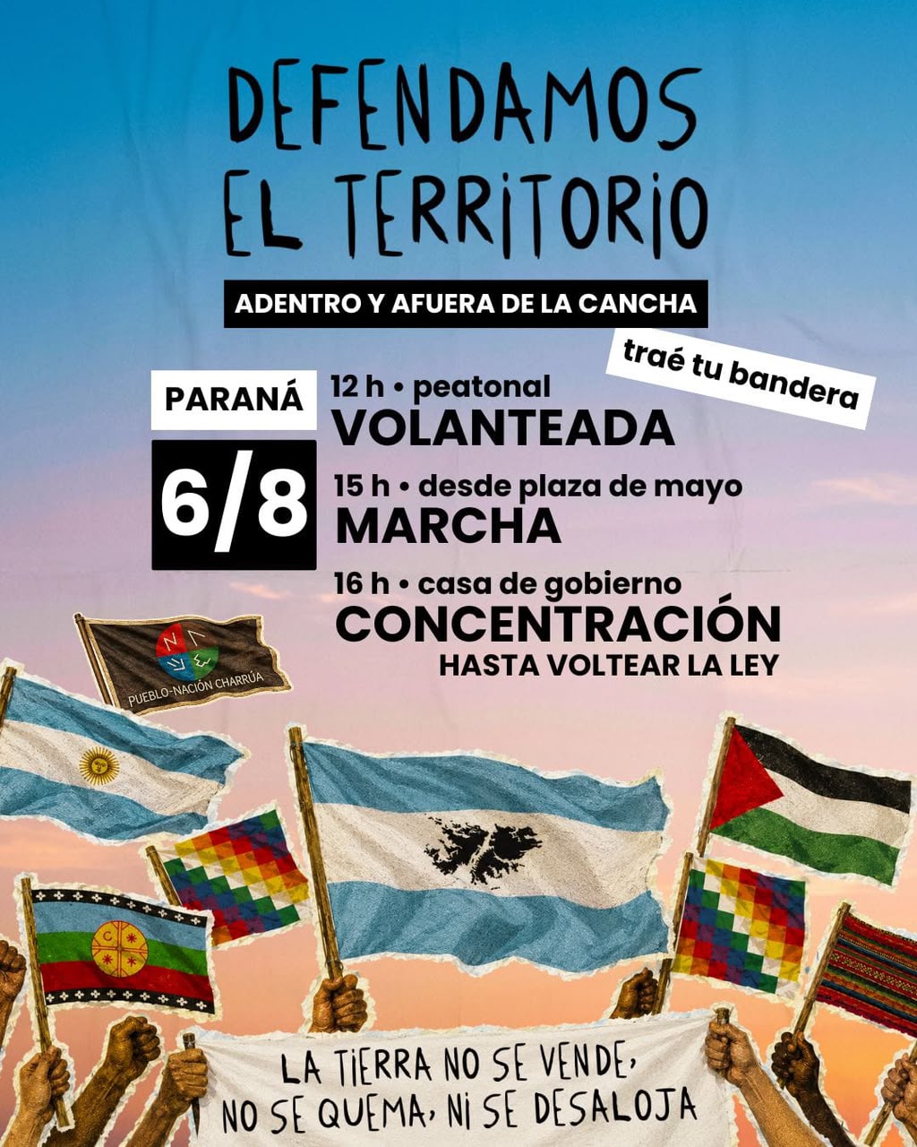 Afiche del 6/8 en Paraná. Volanteada 12hs en la peatonal (traé tu bandera), marcha 15hs desde Plaza de Mayo, concentración 16hs en Casa de Gobierno hasta voltear la ley. Manos alzando banderas argentina, mapuche, de Malvinas, palestina, Pueblo-Nación Charrúa y wiphala. La tierra no se vende, no se quema, ni se desaloja.