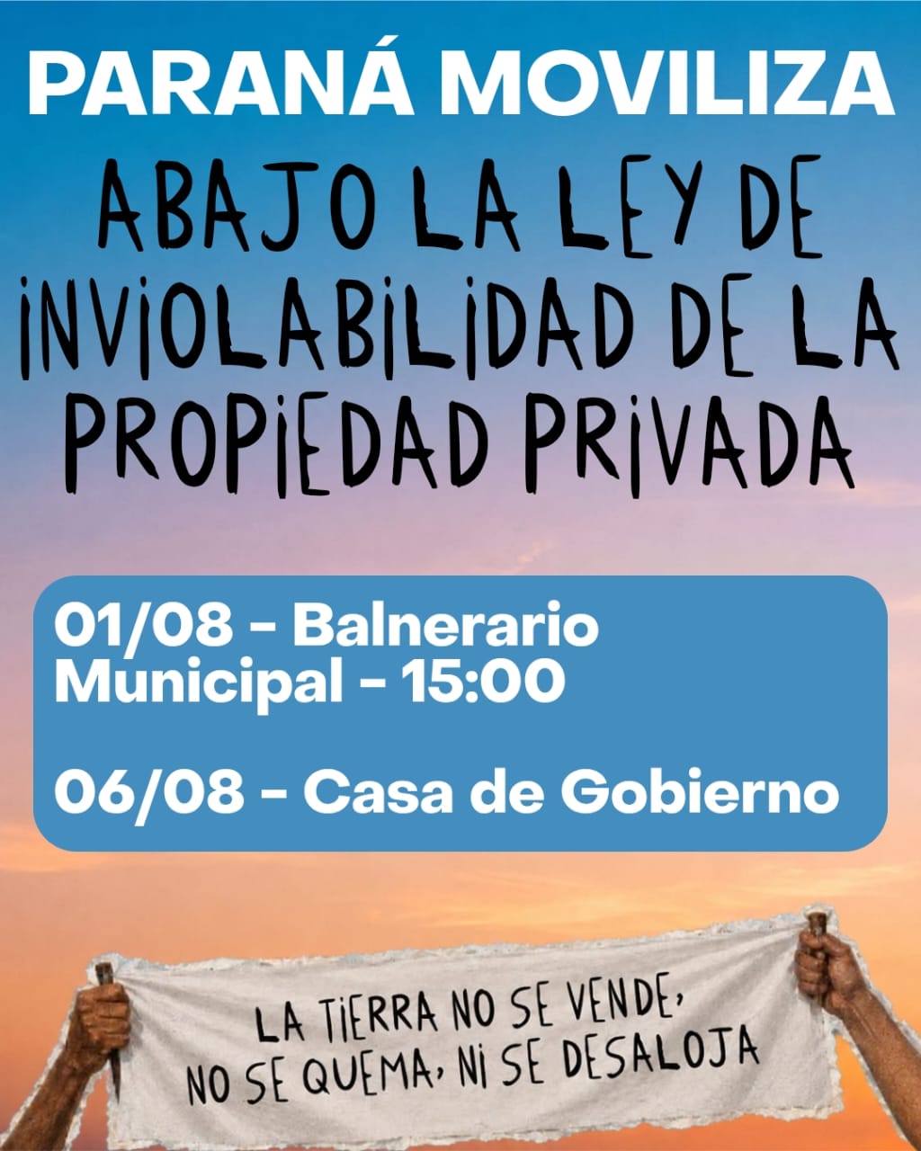 Afiche de Paraná Moviliza contra la ley de inviolabilidad de la propiedad privada. 1° de agosto Balneario Municipal 15hs, 6 de agosto Casa de Gobierno. La tierra no se vende, no se quema, ni se desaloja.